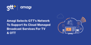 Amagi vælger GTT’s netværk til at understøtte dets cloud-administrerede broadcast services til TV og OTT