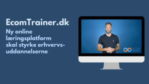 EcomTrainer – ny online læringsplatform skal styrke erhvervsuddannelserne inden for digital handel