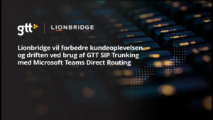 Lionbridge vil forbedre kundeoplevelsen og driften ved brug af GTT SIP Trunking med Microsoft Teams Direct Routing